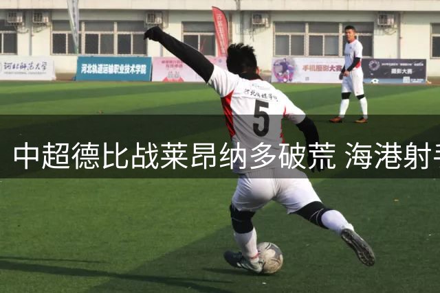 中超德比战莱昂纳多破荒 海港射手坦言团队精神是制胜法宝