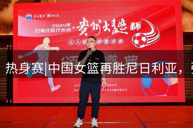 热身赛|中国女篮再胜尼日利亚，张子宇23分13篮板表现抢眼